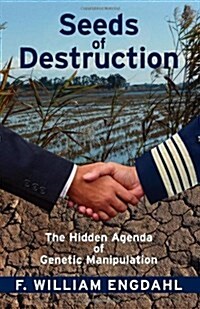 Seeds of Destruction: The Hidden Agenda of Genetic Manipulation (Paperback)