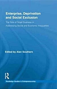 Enterprise, Deprivation and Social Exclusion : The Role of Small Business in Addressing Social and Economic Inequalities (Hardcover)