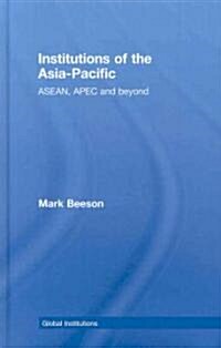 Institutions of the Asia-Pacific : ASEAN, APEC and beyond (Hardcover)