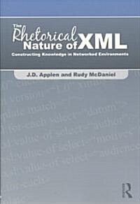 The Rhetorical Nature of XML: Constructing Knowledge in Networked Environments (Paperback)