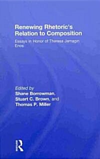 Renewing Rhetorics Relation to Composition: Essays in Honor of Theresa Jarnagin Enos (Hardcover)