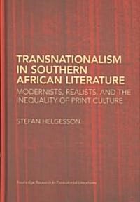 Transnationalism in Southern African Literature : Modernists, Realists, and the Inequality of Print Culture (Hardcover)
