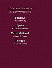 Today and Tomorrow Volume 17 Religion and Folklore : Eutychus, or the Future of the Pulpit Apella or the Future of the Jews Vicisti, Galilaee? Perseus (Hardcover)