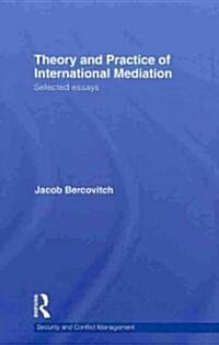 Theory and Practice of International Mediation : Selected Essays (Hardcover)