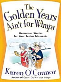 The Golden Years Aint for Wimps: Humorous Stories for Your Senior Moments (Paperback)