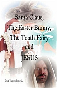 Santa Claus, the Easter Bunny, the Tooth Fairy and Jesus (Paperback)