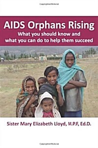 AIDS Orphans Rising: What You Should Know and What You Can Do to Help Them Succeed (Paperback)