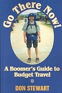Go There Now!: A Boomers Guide to Budget Travel (Paperback)