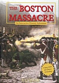 The Boston Massacre: An Interactive History Adventure (Library Binding)