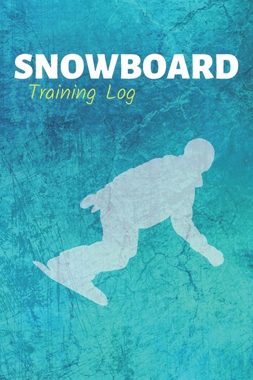 Snowboard Training Log: Snowboarding Journal & Snowboard Winter Sport Notebook Motivation Quotes - Coaching Training Practice Diary To Write I (Paperback)