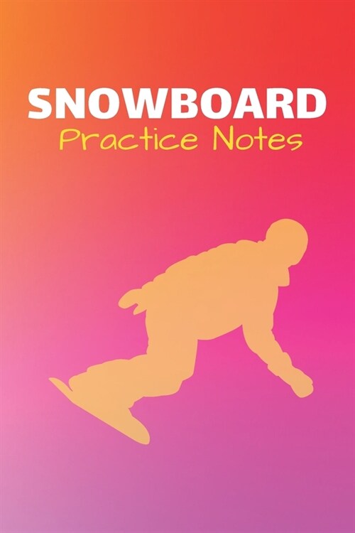 Snowboard Practice Notes: Snowboarding Journal & Snowboard Winter Sport Notebook Motivation Quotes - Coaching Training Practice Diary To Write I (Paperback)