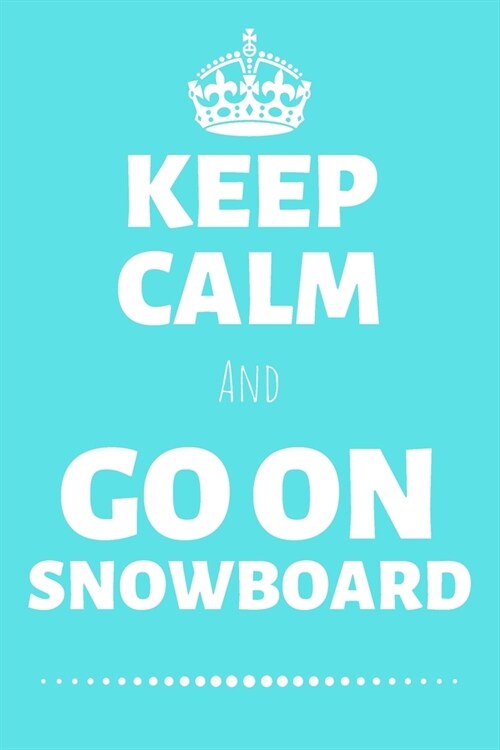 Keep Calm And Go On Snowboard: Snowboarding Journal & Winter Sport Notebook Motivation Quotes - Coaching Training Practice Diary To Write In (110 Lin (Paperback)