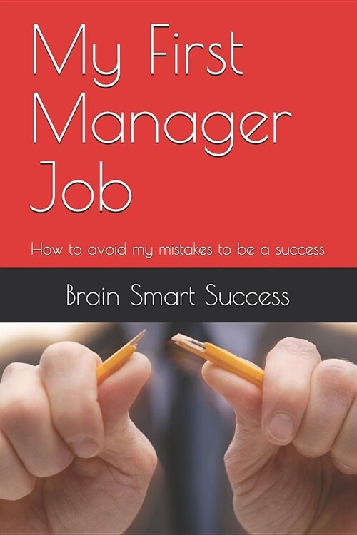 My First Manager Job: How to avoid my mistakes to be a success (Paperback)