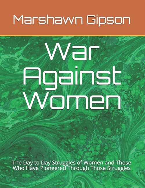 War Against Women: The Day to Day Struggles of Women and Those Who Have Pioneered Through Those Struggles (Paperback)