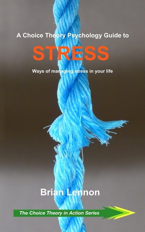 A Choice Theory Psychology Guide to Stress: Ways of managing stress in your life (Paperback)