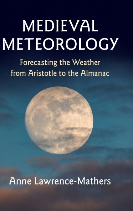 Medieval Meteorology : Forecasting the Weather from Aristotle to the Almanac (Hardcover)