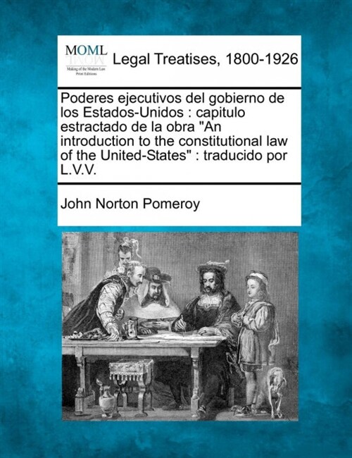 Poderes ejecutivos del gobierno de los Estados-Unidos: capitulo estractado de la obra An introduction to the constitutional law of the United-States: (Paperback)