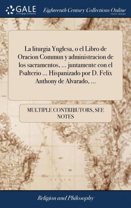 La liturgia Ynglesa, o el Libro de Oracion Commun y administracion de los sacramentos, ... juntamente con el Psalterio ... Hispanizado por D. Felix An (Hardcover)