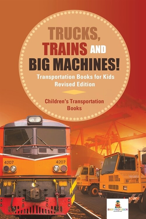 Trucks, Trains and Big Machines! Transportation Books for Kids Revised Edition Childrens Transportation Books (Paperback)