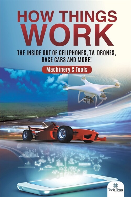 How Things Work: The Inside Out of Cellphones, TV, Drones, Race Cars and More! Machinery & Tools (Paperback)