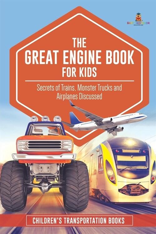 The Great Engine Book for Kids: Secrets of Trains, Monster Trucks and Airplanes Discussed Childrens Transportation Books (Paperback)