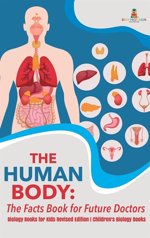 The Human Body: The Facts Book for Future Doctors - Biology Books for Kids Revised Edition Childrens Biology Books (Hardcover)