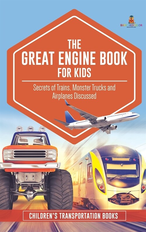 The Great Engine Book for Kids: Secrets of Trains, Monster Trucks and Airplanes Discussed Childrens Transportation Books (Hardcover)