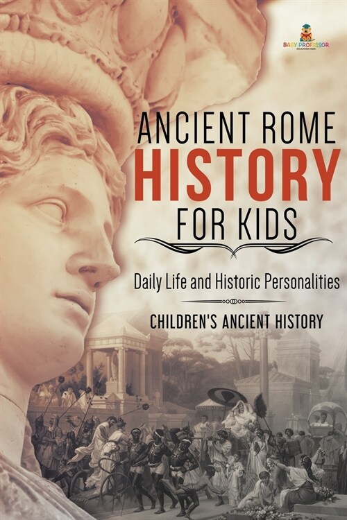 Ancient Rome History for Kids: Daily Life and Historic Personalities Childrens Ancient History (Paperback)