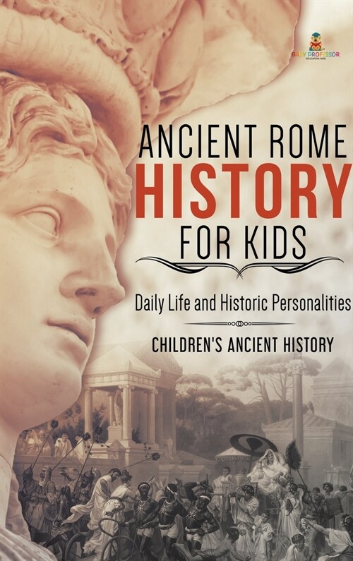 Ancient Rome History for Kids: Daily Life and Historic Personalities Childrens Ancient History (Hardcover)