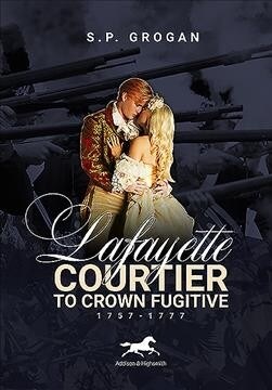 Lafayette: Courtier to Crown Fugitive, 1757-1777 (Hardcover)