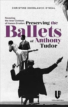 Revealing the Inner Contours of Human Emotion: Preserving the Ballets of Anthony Tudor (Paperback)