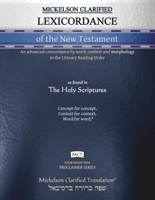 Mickelson Clarified Lexicordance of the New Testament, MCT: An advanced concordance by word, context and morphology in the Literary Reading Order (Paperback, 4)