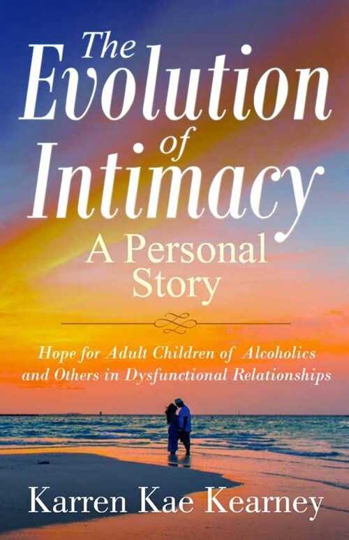 The Evolution of Intimacy: A Personal Story: Hope for Adult Children of Alcoholics And others in Dysfunctional Relationships (Paperback)