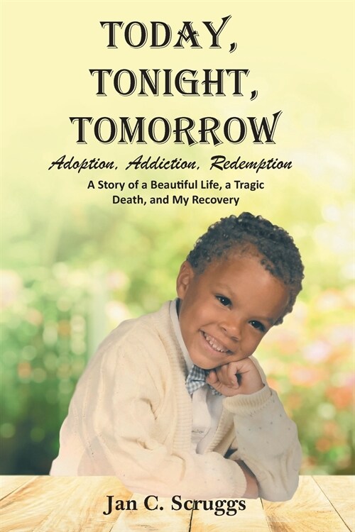 Today, Tonight, Tomorrow: Adoption, Addiction, Redemption; A story of a Beautiful Life and Tragic Death, and My Recovery (Paperback)