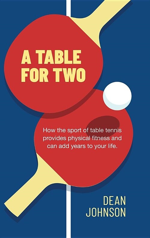 A Table for Two: How the sport of Table Tennis provides physical fitness and can add years to your life (Hardcover)