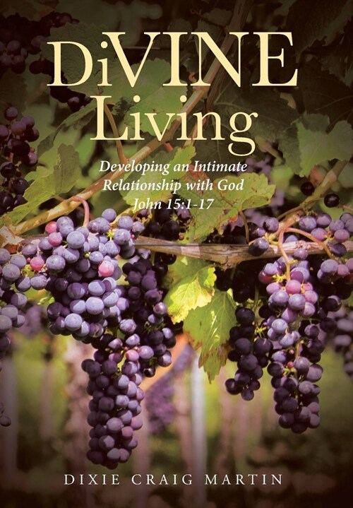 DiVINE Living: Developing an Intimate Relationship with God John 15:1-17 (Hardcover)