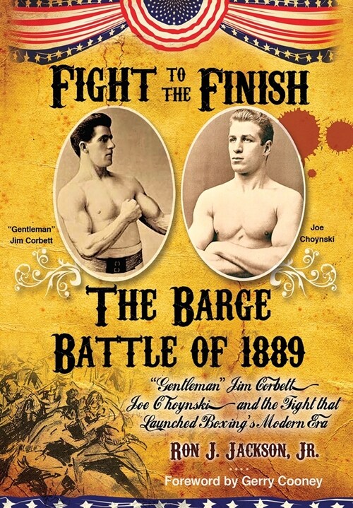 Fight To The Finish: The Battle of the Barge: Gentleman Jim Corbett, Joe Choynski, and the Fight that Launched Boxings Modern Era (Hardcover)