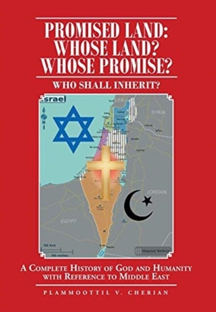 Promised Land: Whose Land? Whose Promise?: WHO SHALL INHERIT? A complete History of God and Humanity with Reference to Middle East (Hardcover)