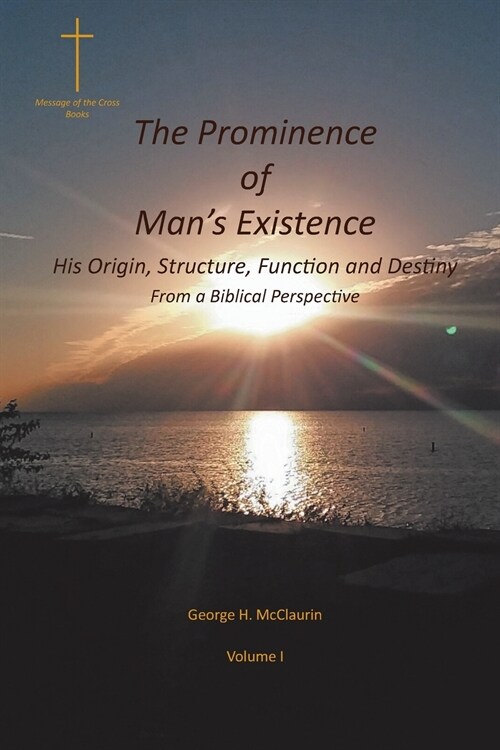 The Prominence of Mans Existence: His Origin, Structure, Function and Destiny From a Biblical Perspective (Paperback)
