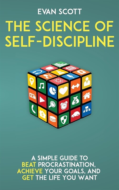 The Science of Self-Discipline: A Simple Guide to Beat Procrastination, Achieve Your Goals, and Get the Life You Want (Paperback)