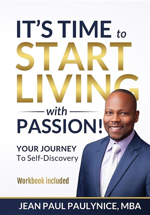 Its Time to Start Living with Passion!: YOUR JOURNEY To Self-Discovery (Paperback)