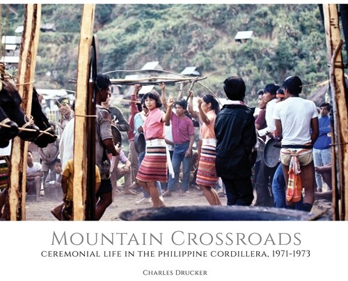 Mountain Crossroads: Ceremonial Life in the Philippine Cordillera, 1971-73 (Hardcover)