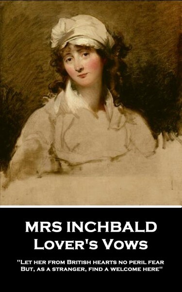 Mrs Inchbald - Lovers Vows: Let her from British hearts no peril fear but, as a stranger, find a welcome here (Paperback)