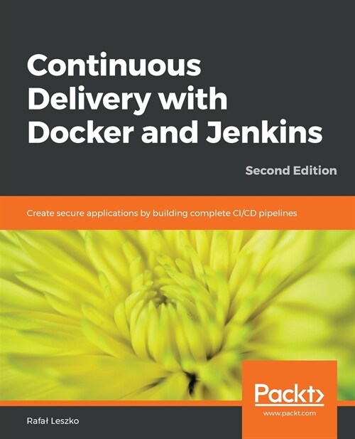 Continuous Delivery with Docker and Jenkins : Create secure applications by building complete CI/CD pipelines, 2nd Edition (Paperback, 2 Revised edition)