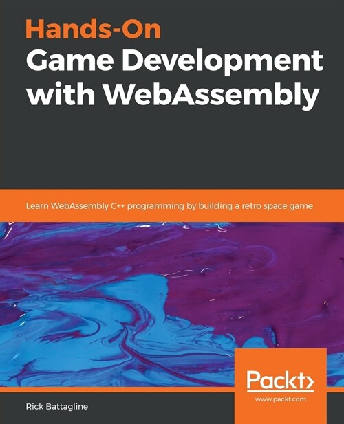 Hands-On Game Development with WebAssembly : Learn WebAssembly C++ programming by building a retro space game (Paperback)
