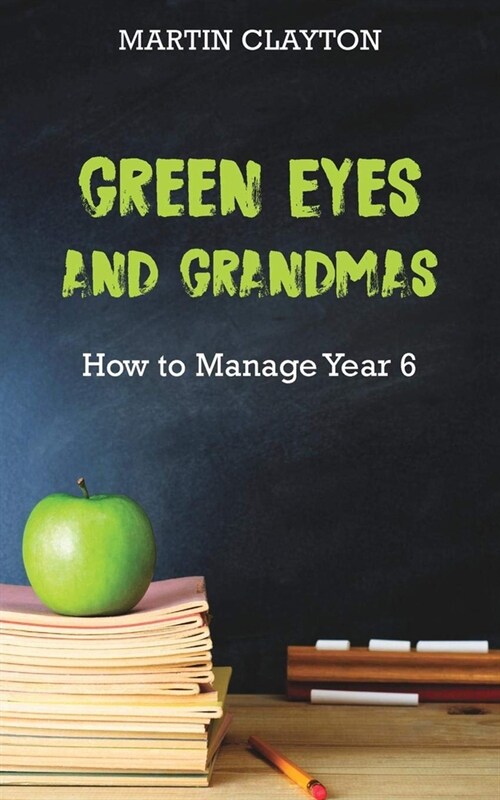 Green Eyes and Grandmas: How to Manage Year 6 (Paperback)