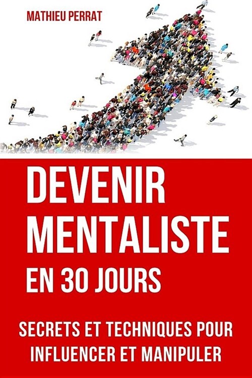Devenir mentaliste en 30 jours: Secrets et techniques pour influencer et manipuler (Paperback)