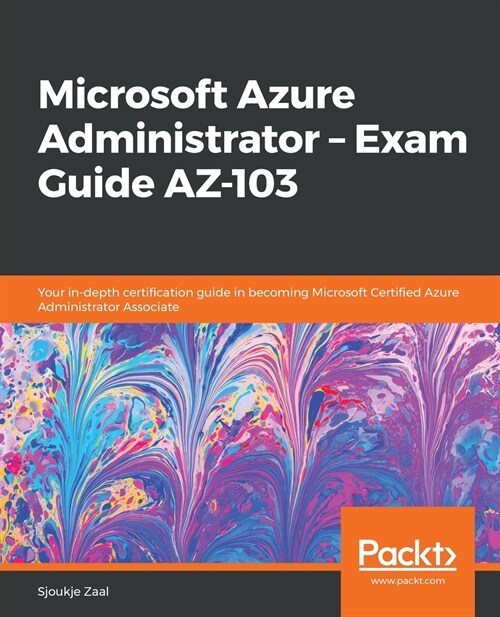 Microsoft Azure Administrator - Exam Guide AZ-103 : Your in-depth certification guide in becoming Microsoft Certified Azure Administrator Associate (Paperback)