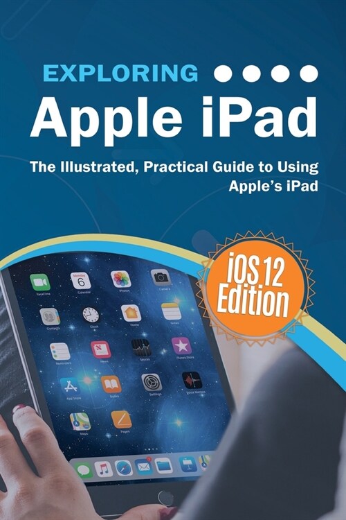 Exploring Apple iPad iOS 12 Edition: The Illustrated, Practical Guide to Using iPad (Paperback)