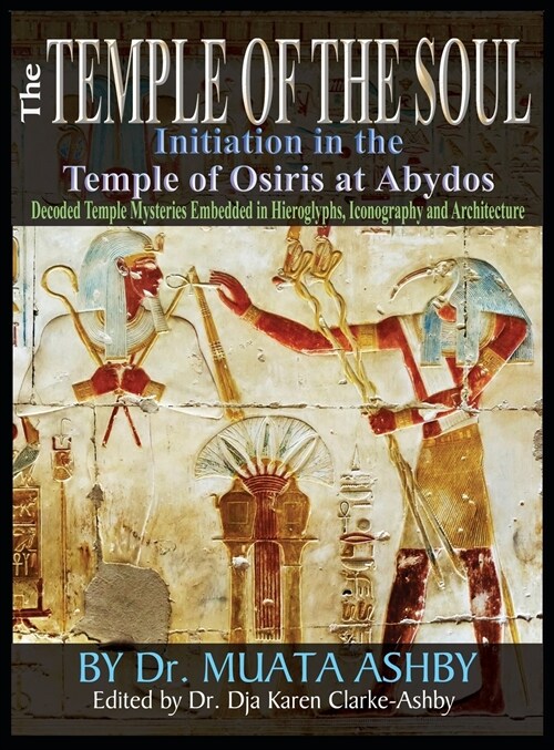 Temple of the Soul Initiation Philosophy in the Temple of Osiris at Abydos: Decoded Temple Mysteries Translations of Temple Inscriptions and Walking P (Hardcover)